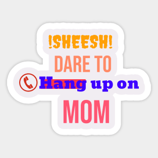 dare to hang up on mom Sticker